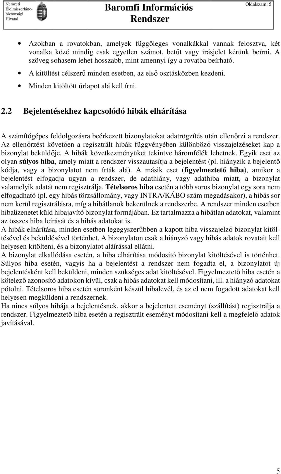 2 Bejelentésekhez kapcsolódó hibák elhárítása A számítógépes feldolgozásra beérkezett bizonylatokat adatrögzítés után ellenőrzi a rendszer.