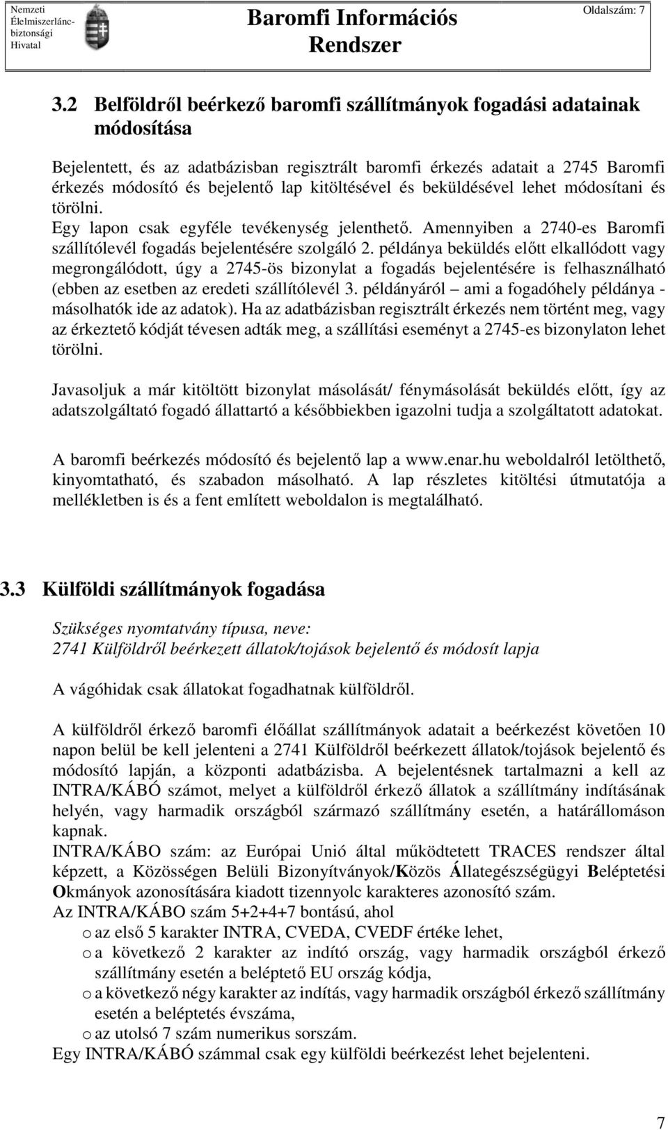 kitöltésével és beküldésével lehet módosítani és törölni. Egy lapon csak egyféle tevékenység jelenthető. Amennyiben a 2740-es Baromfi szállítólevél fogadás bejelentésére szolgáló 2.