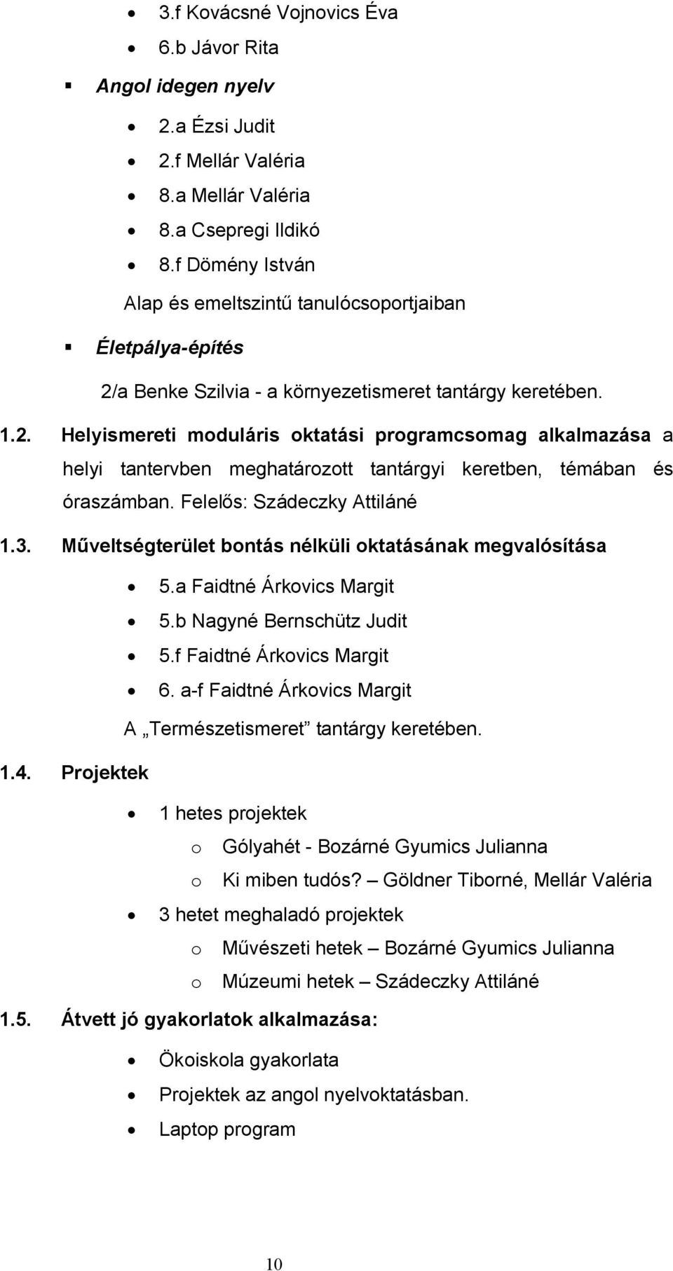 a Benke Szilvia - a környezetismeret tantárgy keretében. 1.2. Helyismereti moduláris oktatási programcsomag alkalmazása a helyi tantervben meghatározott tantárgyi keretben, témában és óraszámban.