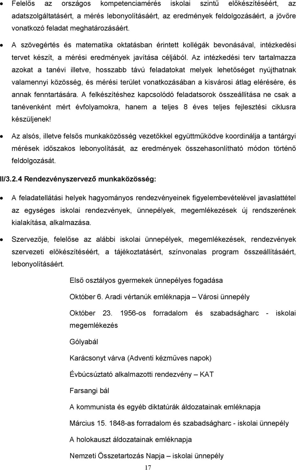 Az intézkedési terv tartalmazza azokat a tanévi illetve, hosszabb távú feladatokat melyek lehetőséget nyújthatnak valamennyi közösség, és mérési terület vonatkozásában a kisvárosi átlag elérésére, és