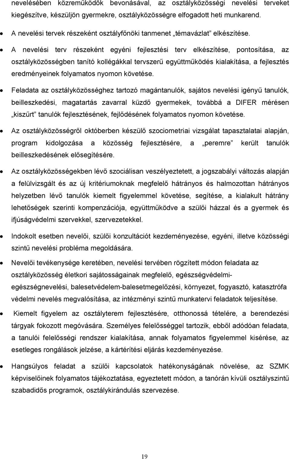 A nevelési terv részeként egyéni fejlesztési terv elkészítése, pontosítása, az osztályközösségben tanító kollégákkal tervszerű együttműködés kialakítása, a fejlesztés eredményeinek folyamatos nyomon