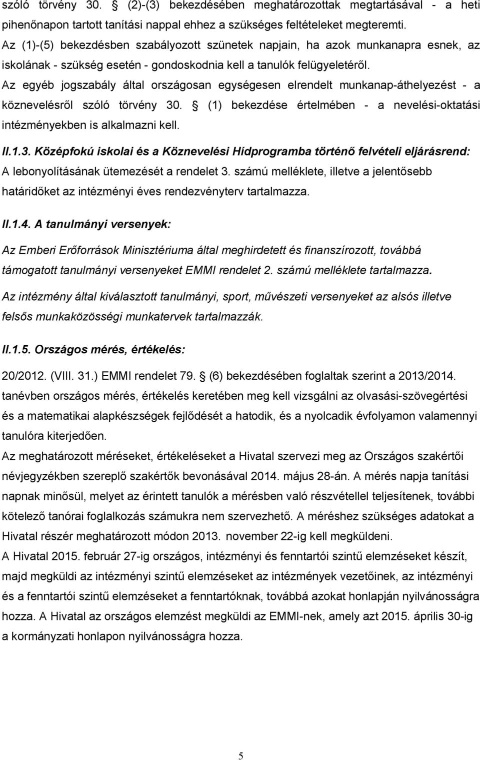 Az egyéb jogszabály által országosan egységesen elrendelt munkanap-áthelyezést - a köznevelésről szóló törvény 30. (1) bekezdése értelmében - a nevelési-oktatási intézményekben is alkalmazni kell. II.