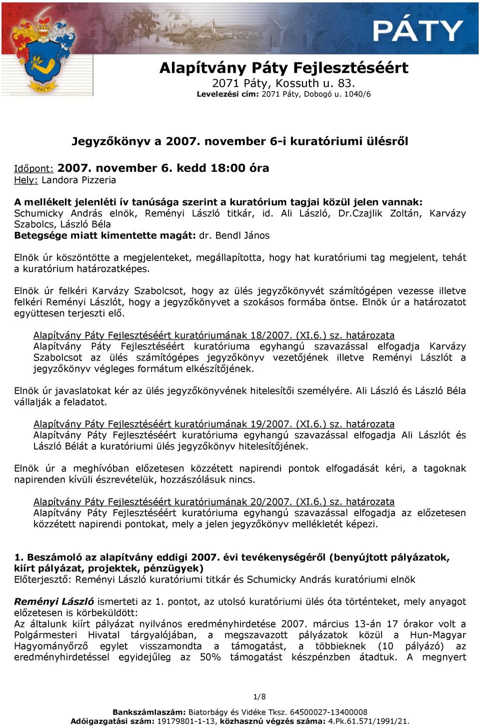 kedd 18:00 óra Hely: Landora Pizzeria A mellékelt jelenléti ív tanúsága szerint a kuratórium tagjai közül jelen vannak: Schumicky András elnök, Reményi László titkár, id. Ali László, Dr.