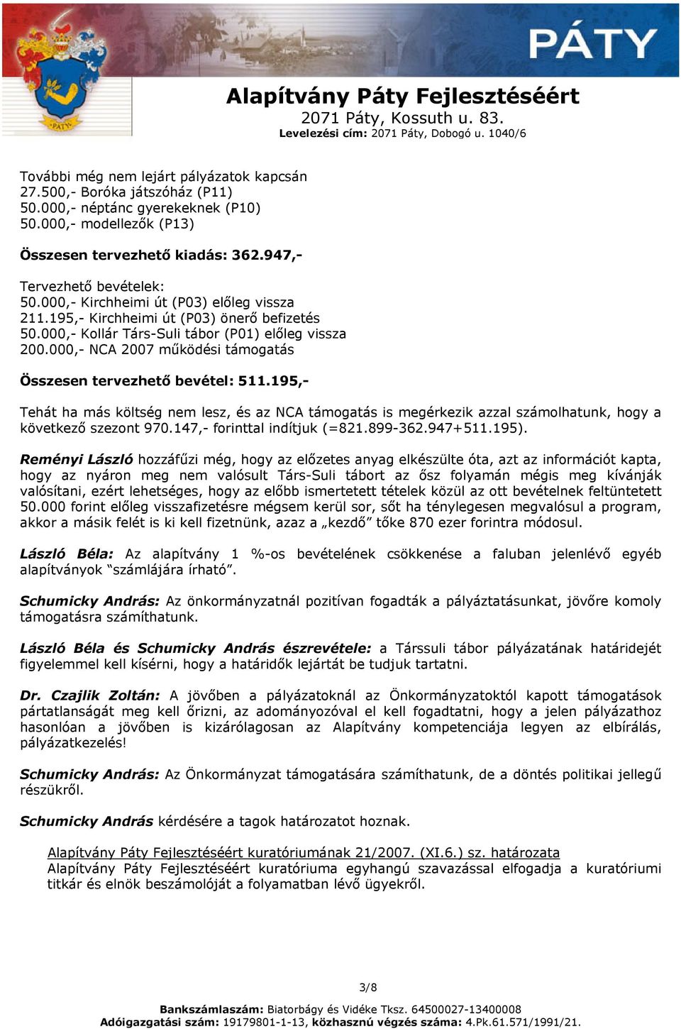 000,- NCA 2007 működési támogatás Összesen tervezhető bevétel: 511.195,- Tehát ha más költség nem lesz, és az NCA támogatás is megérkezik azzal számolhatunk, hogy a következő szezont 970.