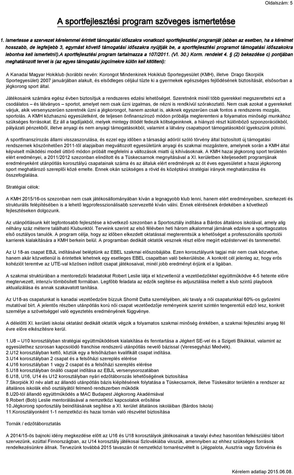 nyújtják be, a sportfejlesztési programot támogatási időszakokra lebontva kell ismertetni!).a sportfejlesztési program tartalmazza a 107/2011. (VI. 30.) Korm. rendelet 4.