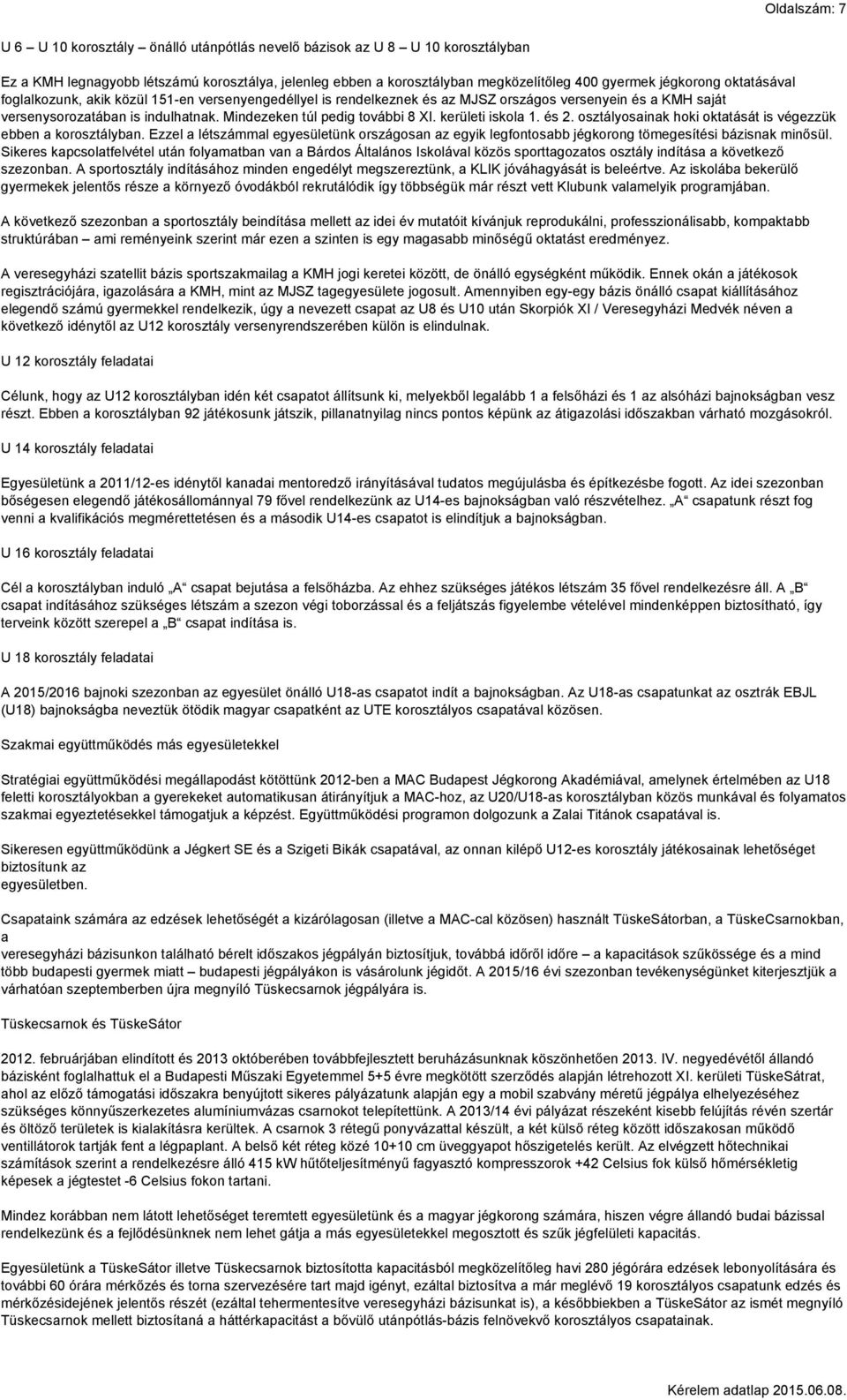 Mindezeken túl pedig további 8 XI. kerületi iskola 1. és 2. osztályosainak hoki oktatását is végezzük ebben a korosztályban.