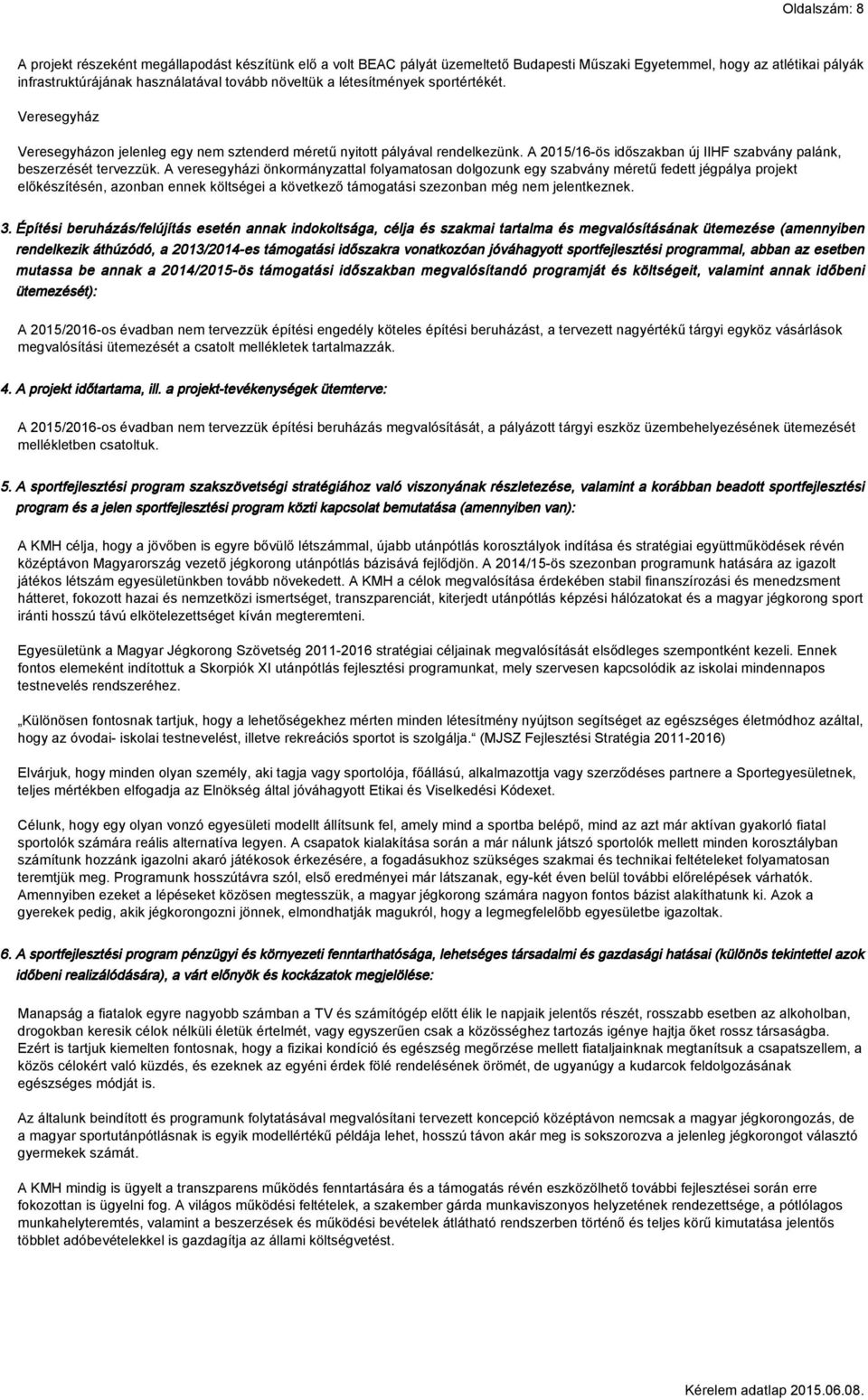 A veresegyházi önkormányzattal folyamatosan dolgozunk egy szabvány méretű fedett jégpálya projekt előkészítésén, azonban ennek költségei a következő támogatási szezonban még nem jelentkeznek. 3.