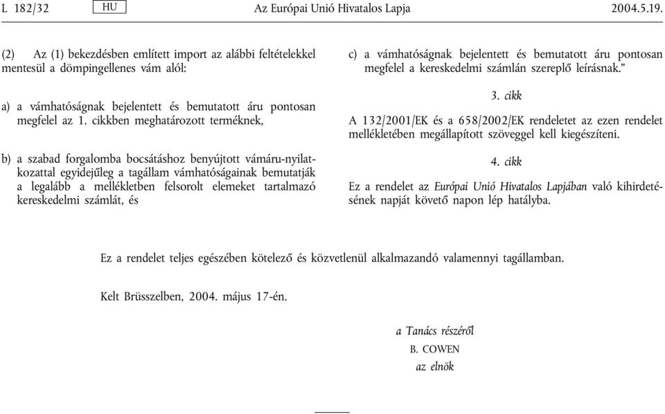 cikkben meghatározott terméknek, b) a szabad forgalomba bocsátáshoz benyújtott vámáru-nyilatkozattal egyidejűleg a tagállam vámhatóságainak bemutatják a legalább a mellékletben felsorolt elemeket