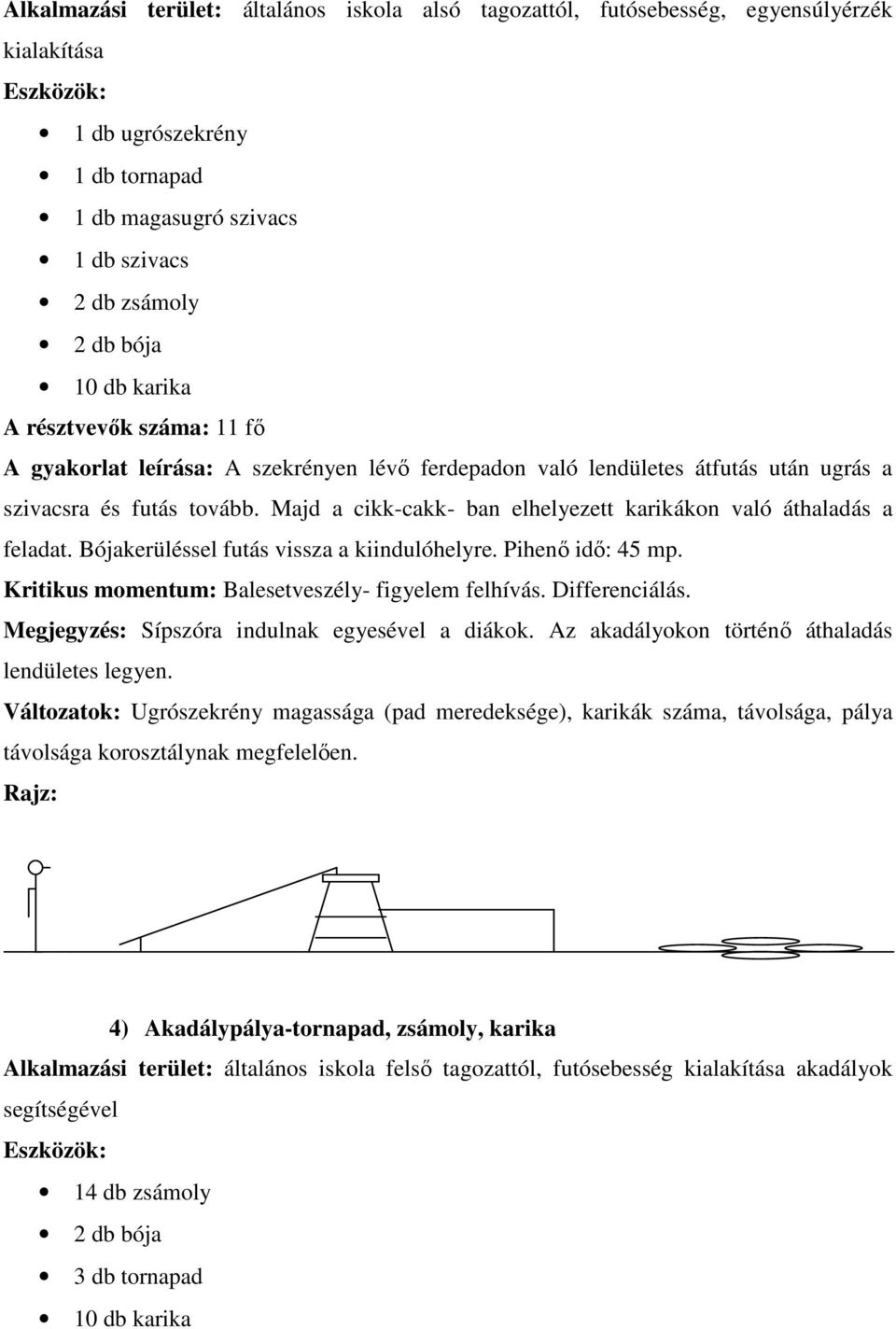Majd a cikk-cakk- ban elhelyezett karikákon való áthaladás a feladat. Bójakerüléssel futás vissza a kiindulóhelyre. Pihenő idő: 45 mp. Kritikus momentum: Balesetveszély- figyelem felhívás.