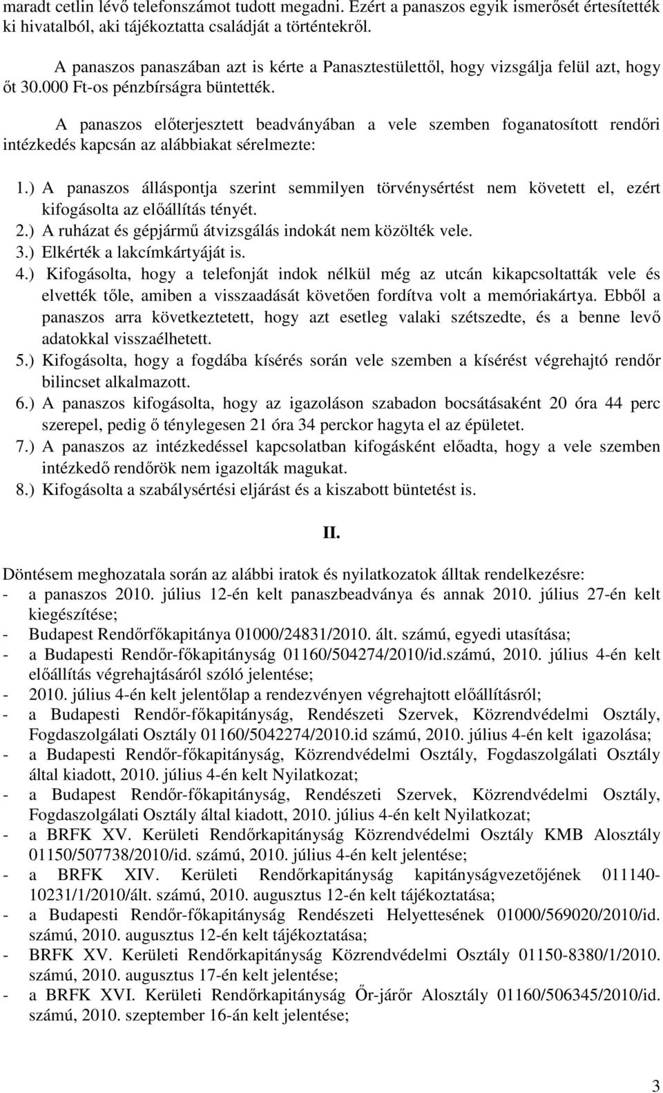 A panaszos előterjesztett beadványában a vele szemben foganatosított rendőri intézkedés kapcsán az alábbiakat sérelmezte: 1.