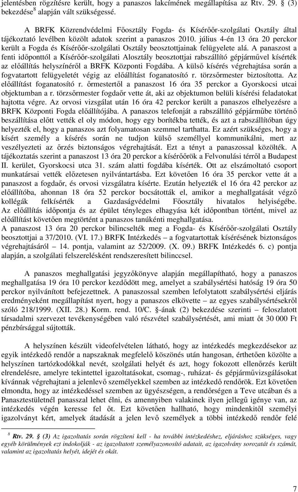 július 4-én 13 óra 20 perckor került a Fogda és Kísérőőr-szolgálati Osztály beosztottjainak felügyelete alá.