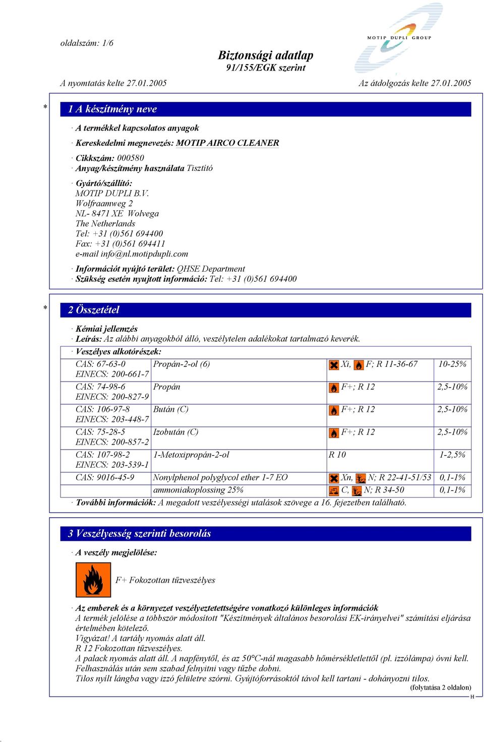 com Információt nyújtó terület: QSE Department Szükség esetén nyujtott információ: Tel: +31 (0)561 694400 * 2 Összetétel Kémiai jellemzés Leírás: Az alábbi anyagokból álló, veszélytelen adalékokat