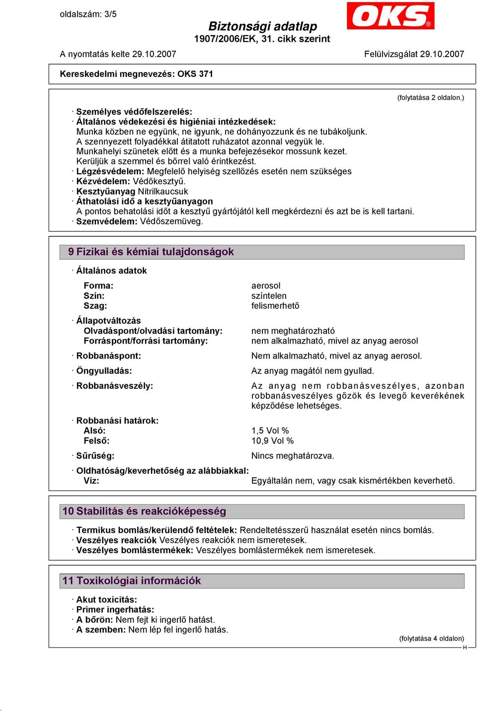 Légzésvédelem: Megfelelő helyiség szellőzés esetén nem szükséges Kézvédelem: Védőkesztyű.