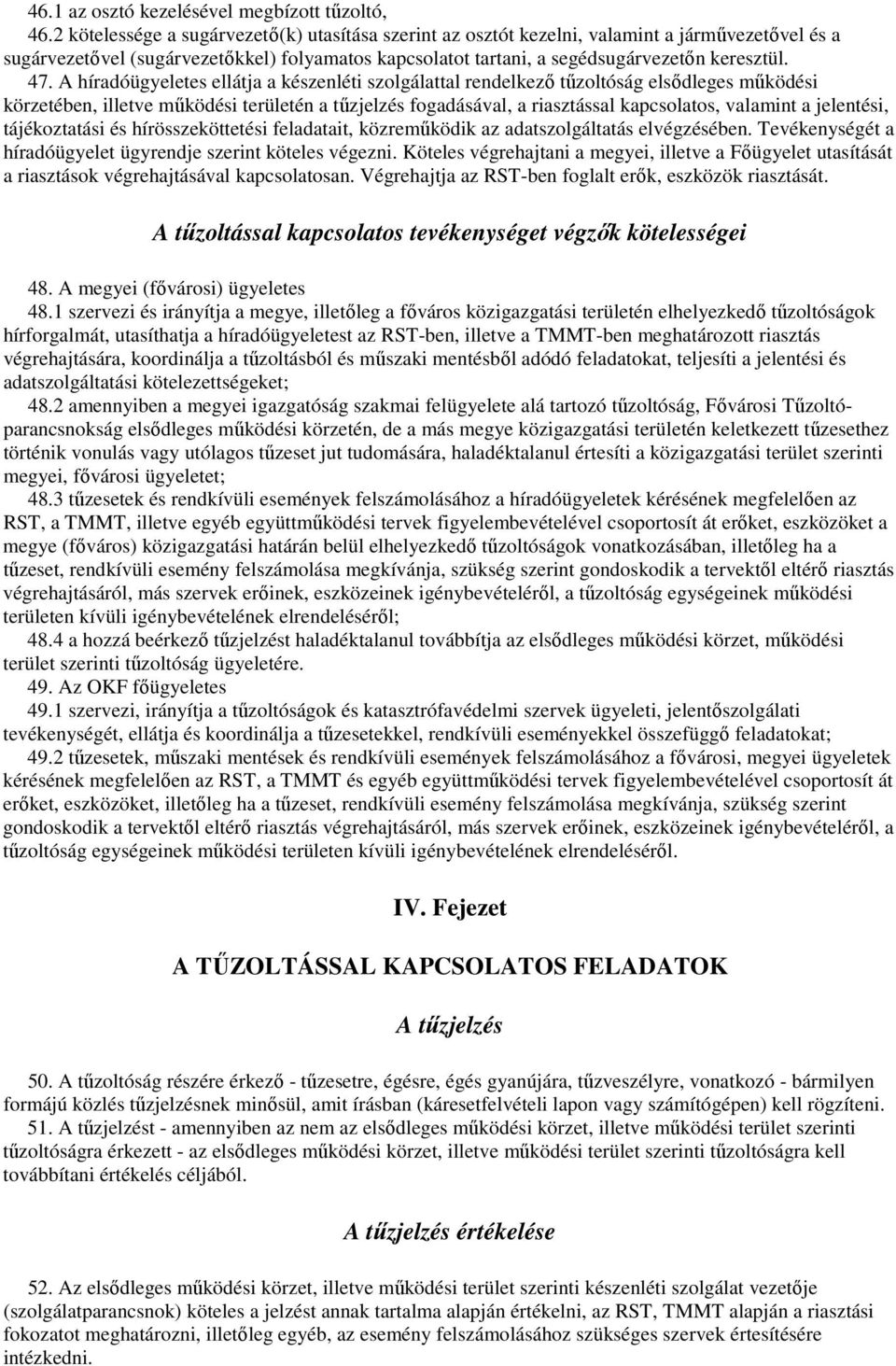 A híradóügyeletes ellátja a készenléti szolgálattal rendelkezı tőzoltóság elsıdleges mőködési körzetében, illetve mőködési területén a tőzjelzés fogadásával, a riasztással kapcsolatos, valamint a