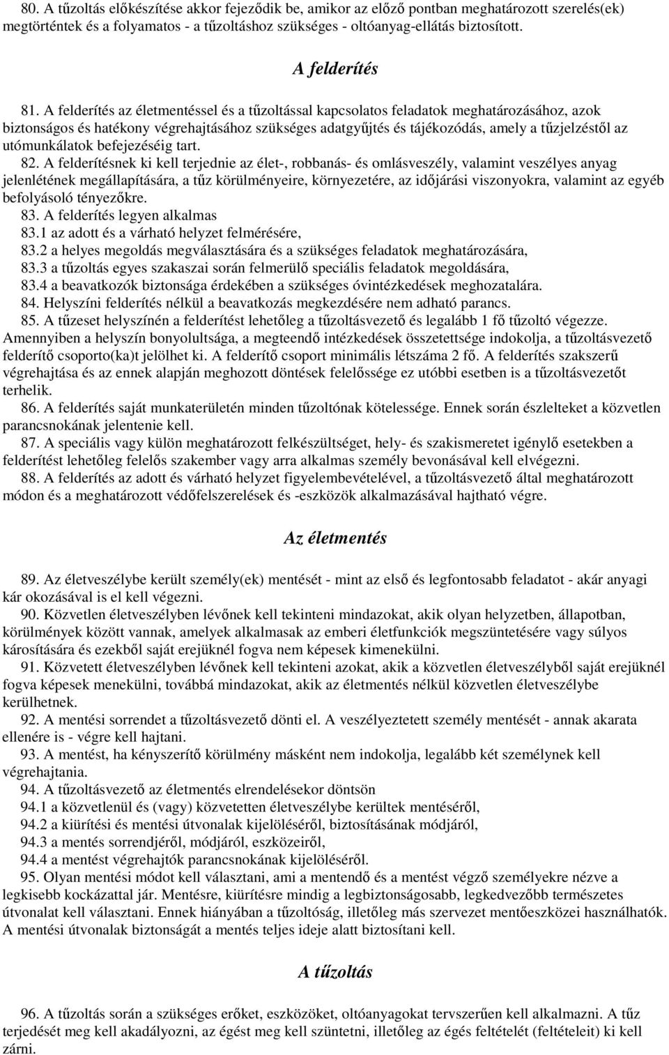 A felderítés az életmentéssel és a tőzoltással kapcsolatos feladatok meghatározásához, azok biztonságos és hatékony végrehajtásához szükséges adatgyőjtés és tájékozódás, amely a tőzjelzéstıl az