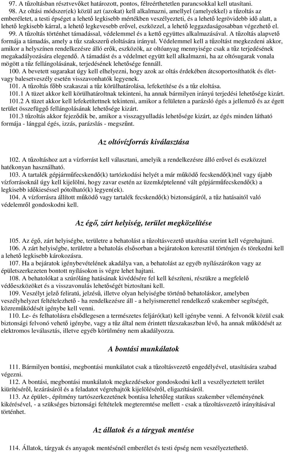 alatt, a lehetı legkisebb kárral, a lehetı legkevesebb erıvel, eszközzel, a lehetı leggazdaságosabban végezhetı el. 99. A tőzoltás történhet támadással, védelemmel és a kettı együttes alkalmazásával.