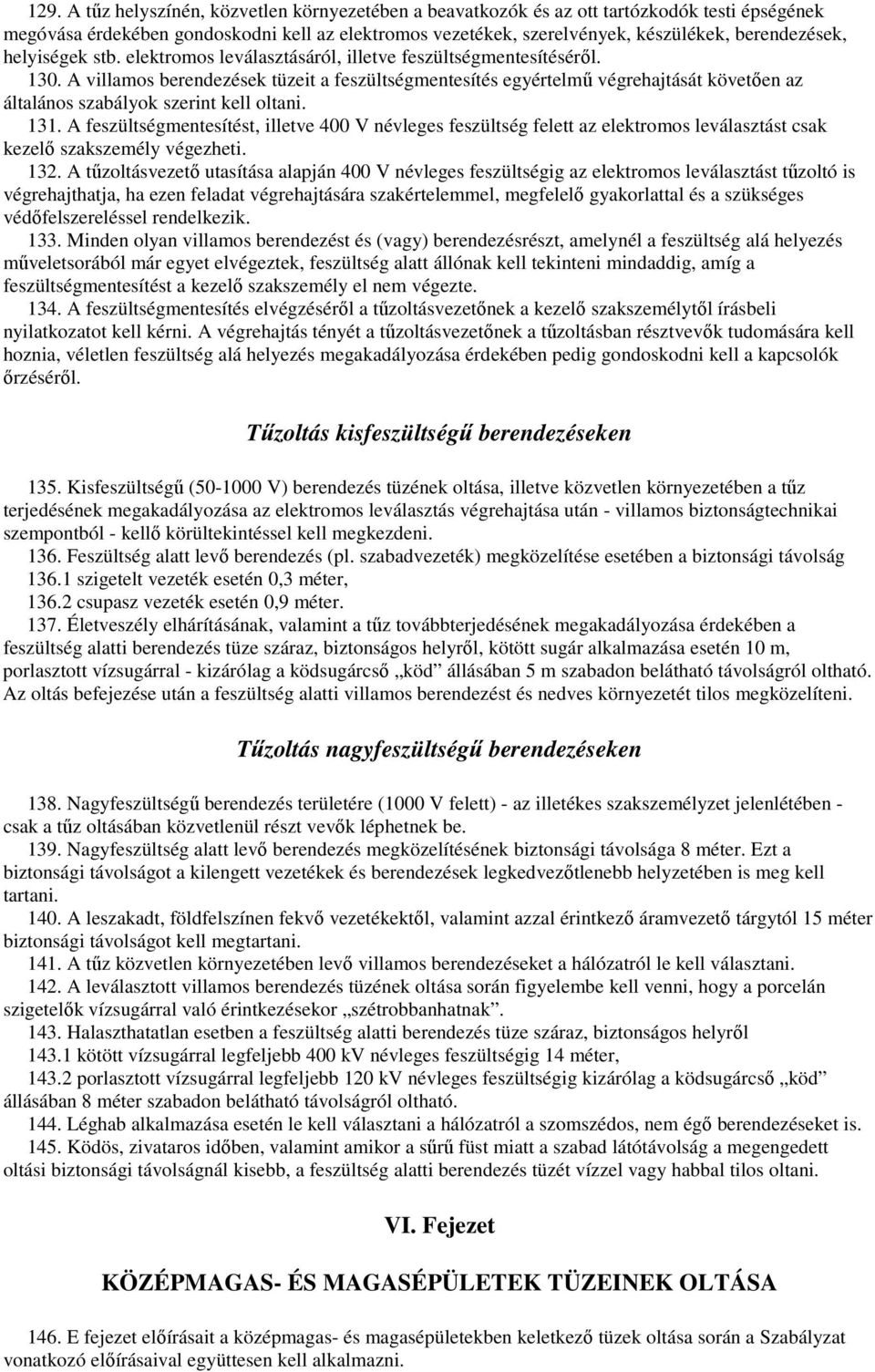 A villamos berendezések tüzeit a feszültségmentesítés egyértelmő végrehajtását követıen az általános szabályok szerint kell oltani. 131.