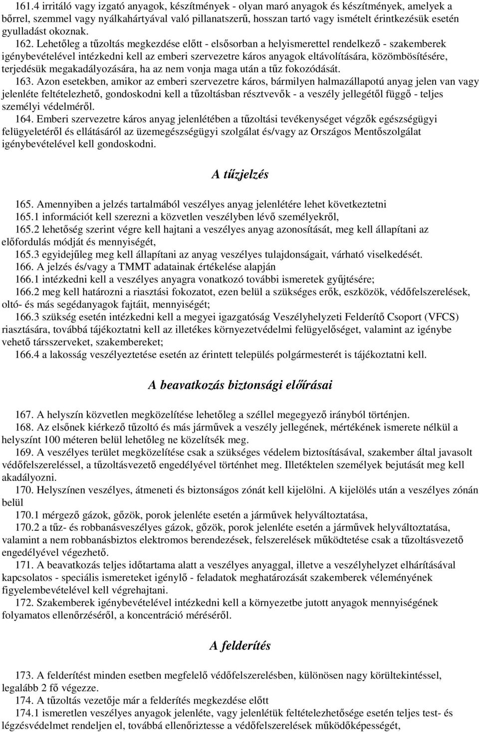 Lehetıleg a tőzoltás megkezdése elıtt - elsısorban a helyismerettel rendelkezı - szakemberek igénybevételével intézkedni kell az emberi szervezetre káros anyagok eltávolítására, közömbösítésére,