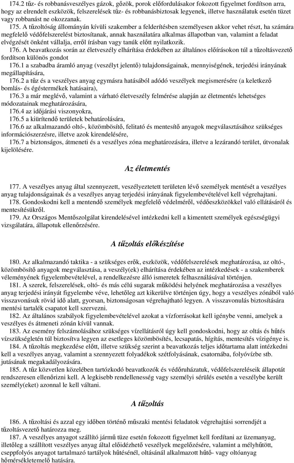 A tőzoltóság állományán kívüli szakember a felderítésben személyesen akkor vehet részt, ha számára megfelelı védıfelszerelést biztosítanak, annak használatára alkalmas állapotban van, valamint a