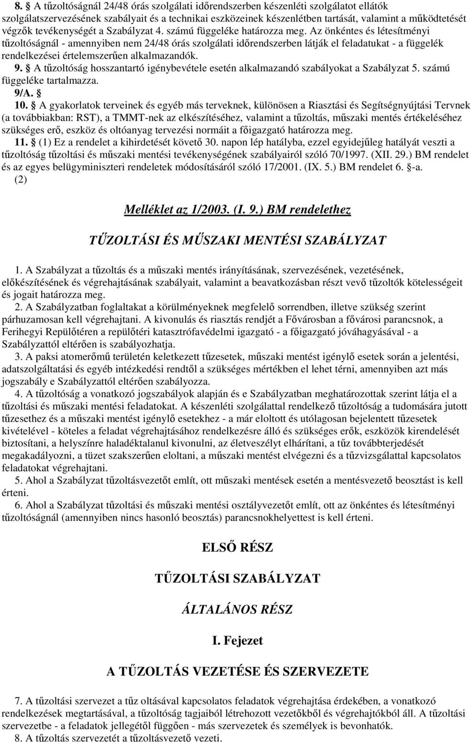 Az önkéntes és létesítményi tőzoltóságnál - amennyiben nem 24/48 órás szolgálati idırendszerben látják el feladatukat - a függelék rendelkezései értelemszerően alkalmazandók. 9.