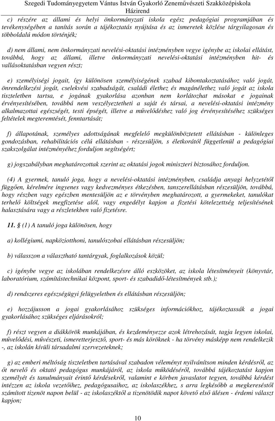 vallásoktatásban vegyen részt; e) személyiségi jogait, így különösen személyiségének szabad kibontakoztatásához való jogát, önrendelkezési jogát, cselekvési szabadságát, családi élethez és