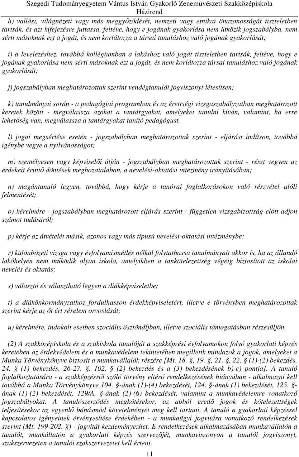 gyakorlása nem sérti másoknak ezt a jogát, és nem korlátozza társai tanuláshoz való jogának gyakorlását; j) jogszabályban meghatározottak szerint vendégtanulói jogviszonyt létesítsen; k) tanulmányai