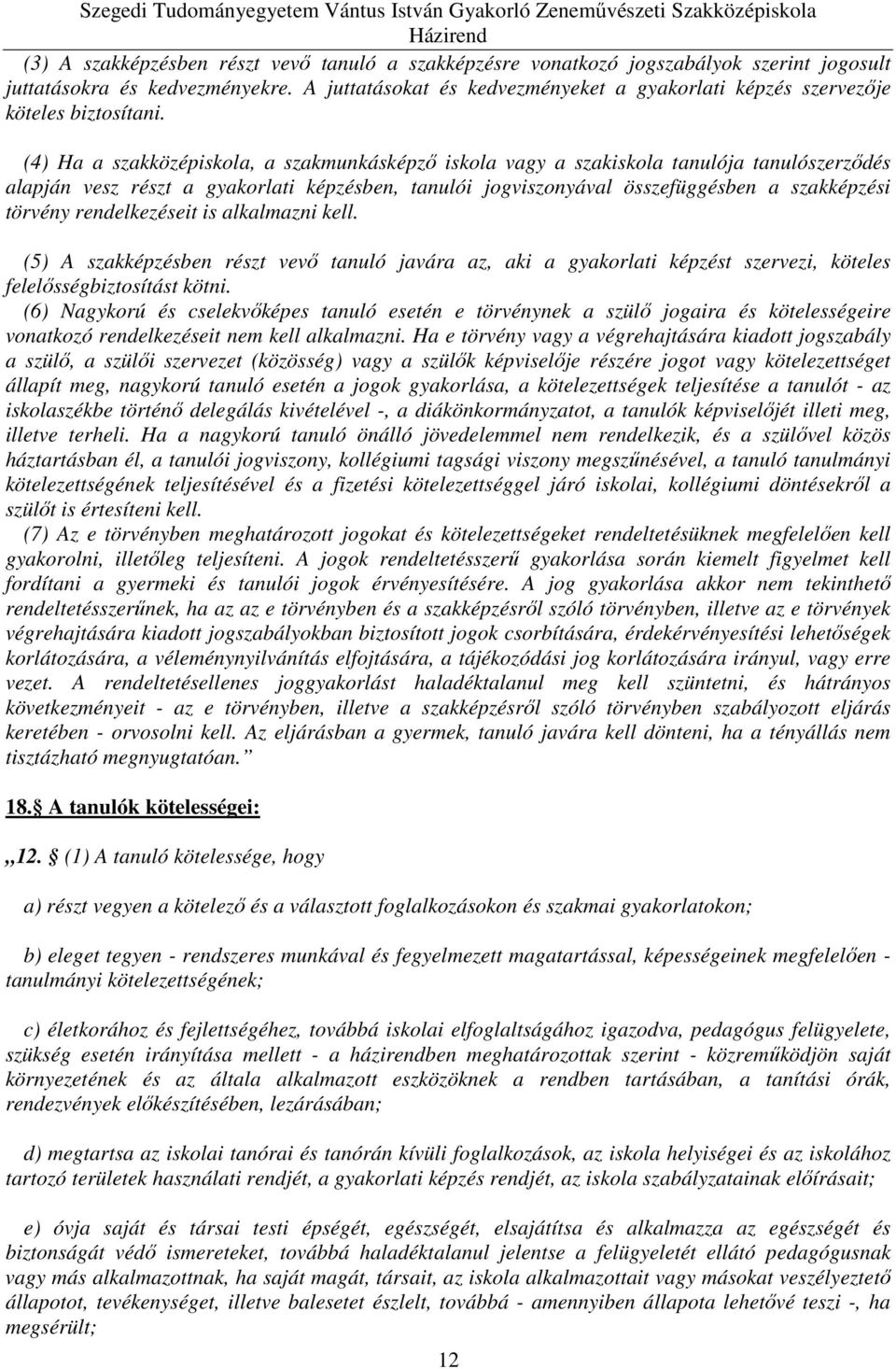 (4) Ha a szakközépiskola, a szakmunkásképző iskola vagy a szakiskola tanulója tanulószerződés alapján vesz részt a gyakorlati képzésben, tanulói jogviszonyával összefüggésben a szakképzési törvény