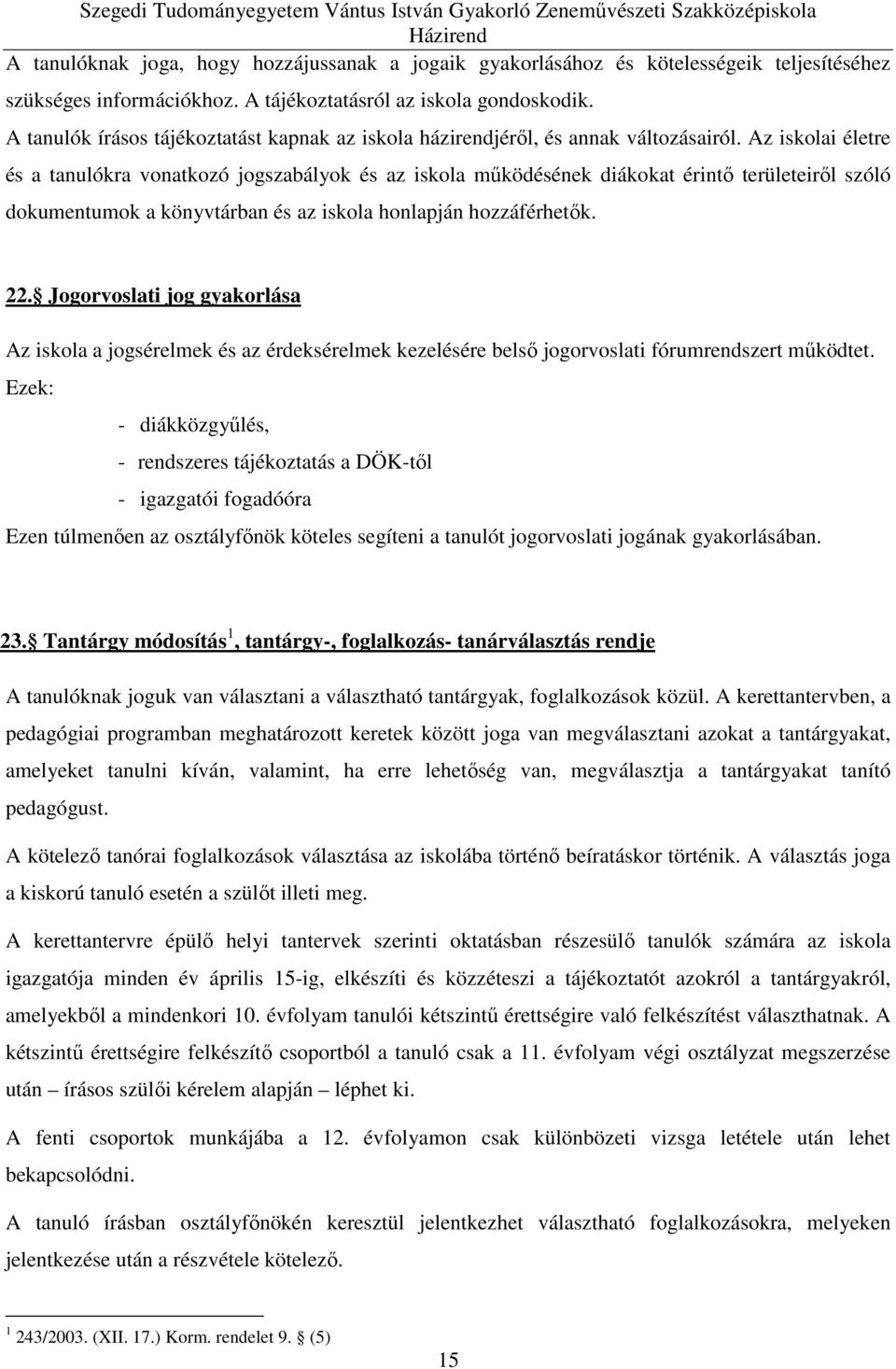 Az iskolai életre és a tanulókra vonatkozó jogszabályok és az iskola működésének diákokat érintő területeiről szóló dokumentumok a könyvtárban és az iskola honlapján hozzáférhetők. 22.