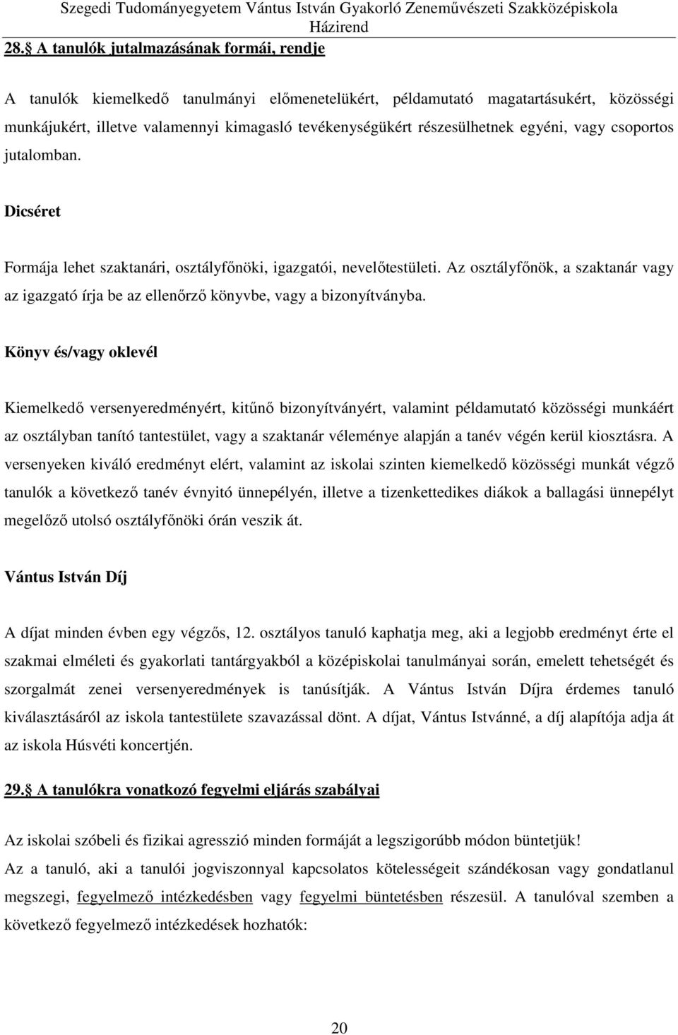 Az osztályfőnök, a szaktanár vagy az igazgató írja be az ellenőrző könyvbe, vagy a bizonyítványba.