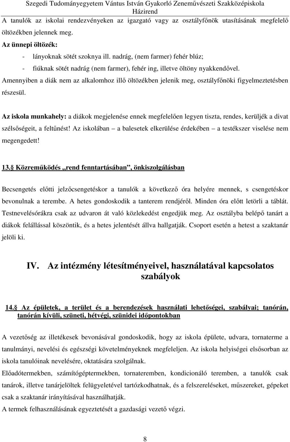 Amennyiben a diák nem az alkalomhoz illő öltözékben jelenik meg, osztályfőnöki figyelmeztetésben részesül.