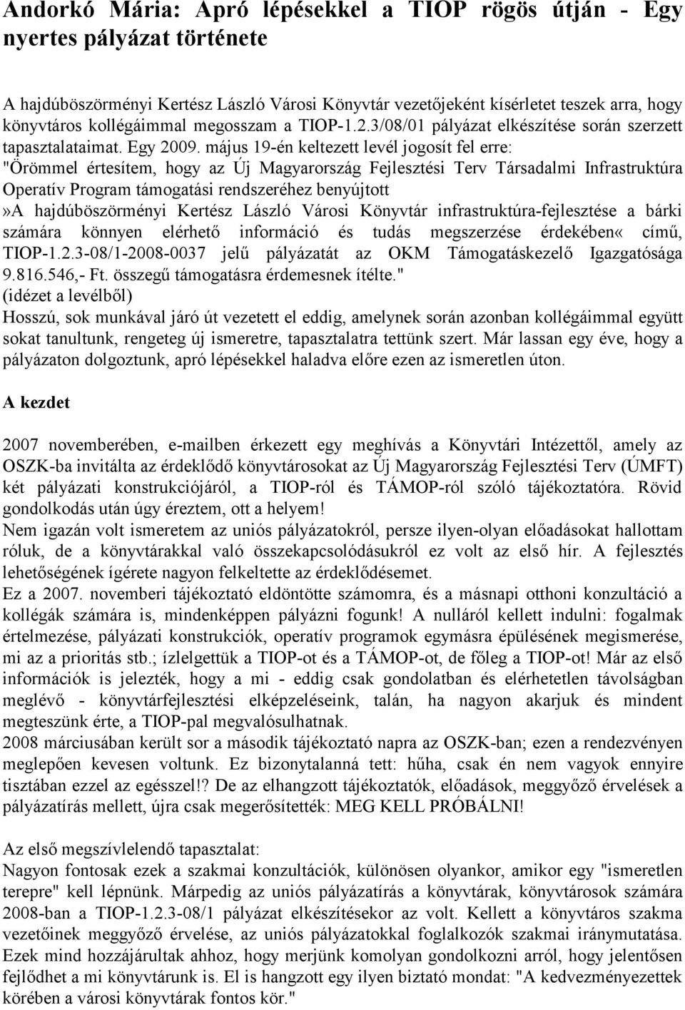 május 19-én keltezett levél jogosít fel erre: "Örömmel értesítem, hogy az Új Magyarország Fejlesztési Terv Társadalmi Infrastruktúra Operatív Program támogatási rendszeréhez benyújtott»a