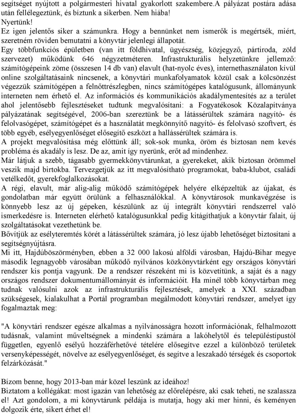 Egy többfunkciós épületben (van itt földhivatal, ügyészség, közjegyző, pártiroda, zöld szervezet) működünk 646 négyzetméteren.