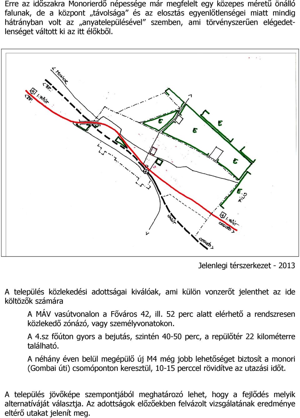 Jelenlegi térszerkezet - 2013 A település közlekedési adottságai kiválóak, ami külön vonzerőt jelenthet az ide költözők számára A MÁV vasútvonalon a Főváros 42, ill.