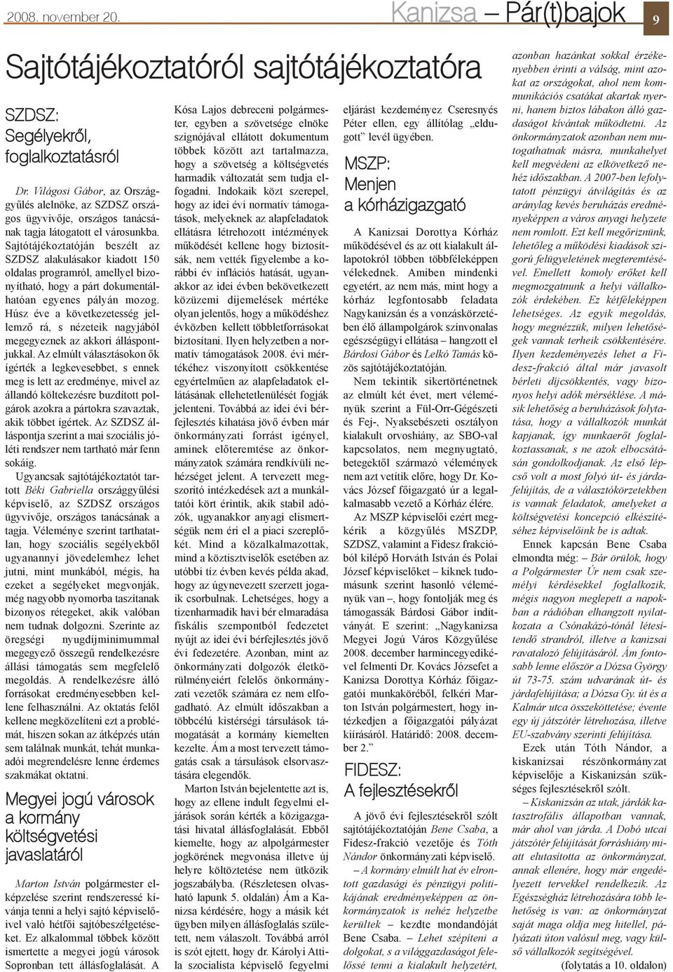 Sajtótájékoztatóján beszélt az SZDSZ alakulásakor kiadott 150 oldalas programról, amellyel bizonyítható, hogy a párt dokumentálhatóan egyenes pályán mozog.