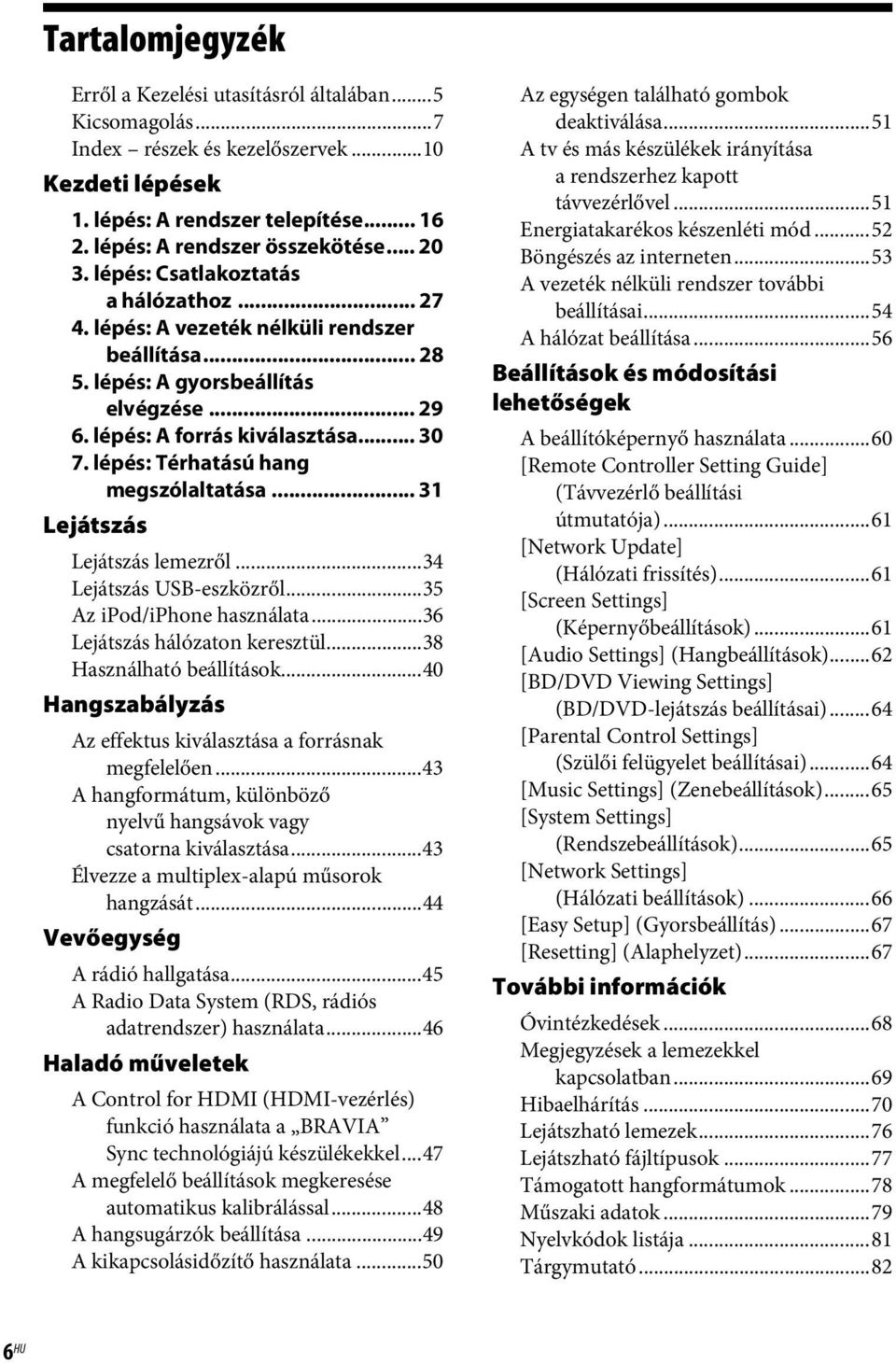 lépés: Térhatású hang megszólaltatása... 31 Lejátszás Lejátszás lemezről...34 Lejátszás USB-eszközről...35 Az ipod/iphone használata...36 Lejátszás hálózaton keresztül...38 Használható beállítások.