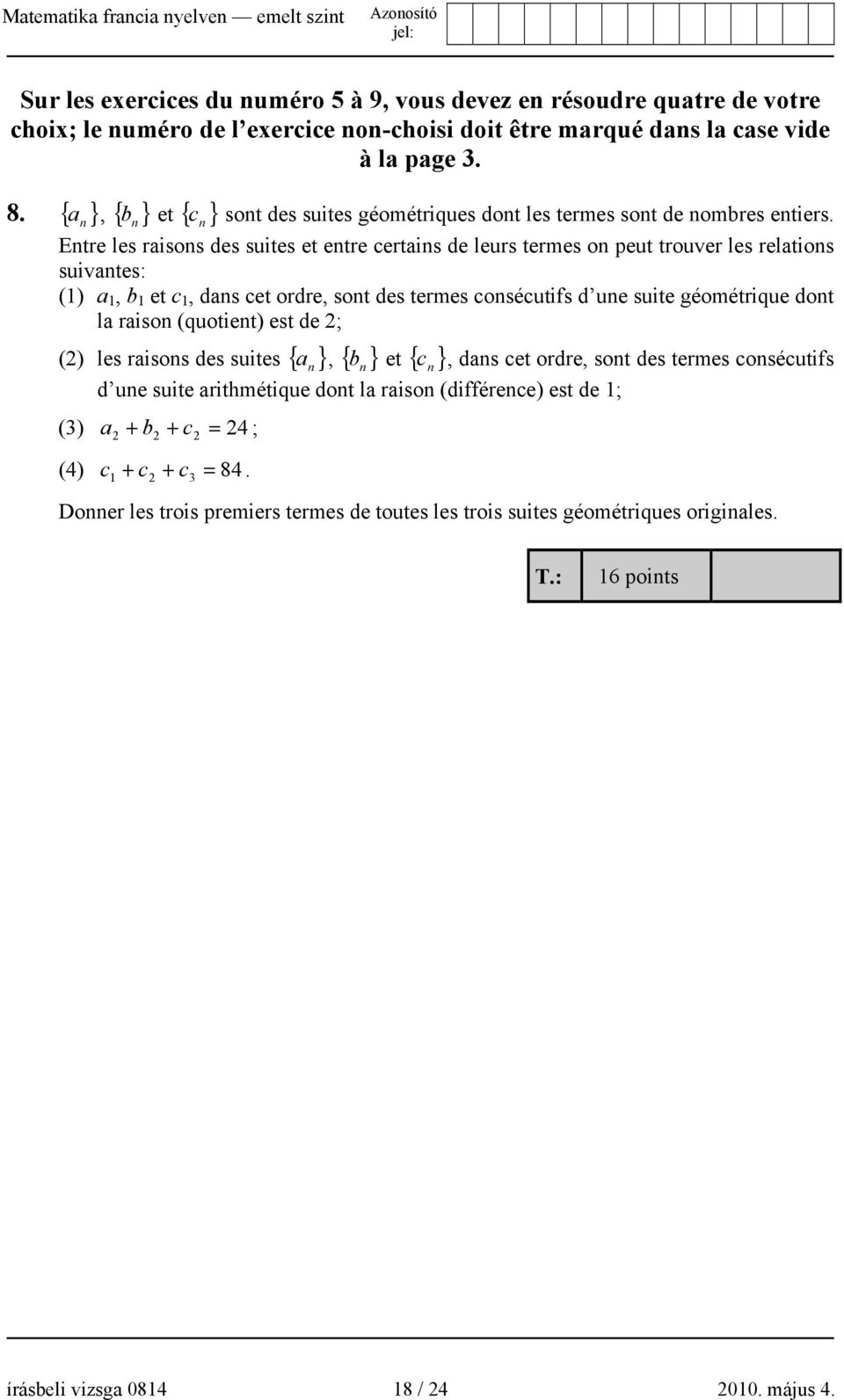 n Entre les raisons des suites et entre certains de leurs termes on peut trouver les relations suivantes: (1) a 1, b 1 et c 1, dans cet ordre, sont des termes consécutifs d une suite géométrique dont