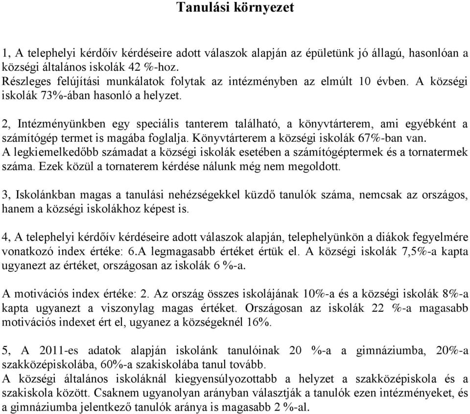 2, Intézményünkben egy speciális tanterem található, a könyvtárterem, ami egyébként a számítógép termet is magába foglalja. Könyvtárterem a községi iskolák 67%-ban van.