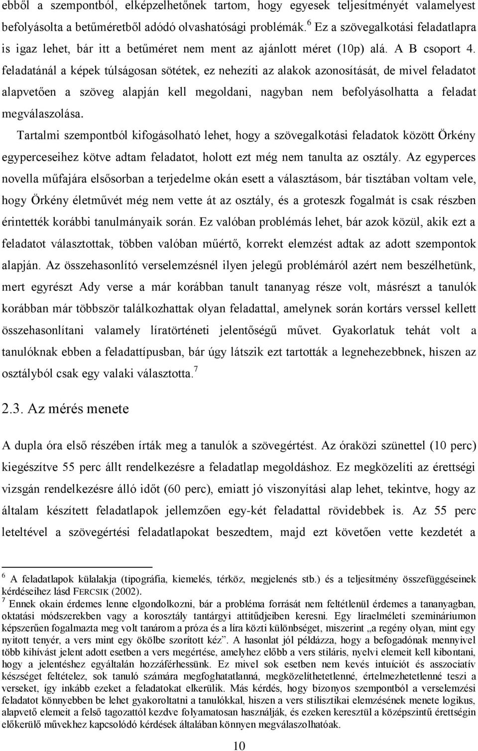 feladatánál a képek túlságosan sötétek, ez nehezíti az alakok azonosítását, de mivel feladatot alapvetően a szöveg alapján kell megoldani, nagyban nem befolyásolhatta a feladat megválaszolása.