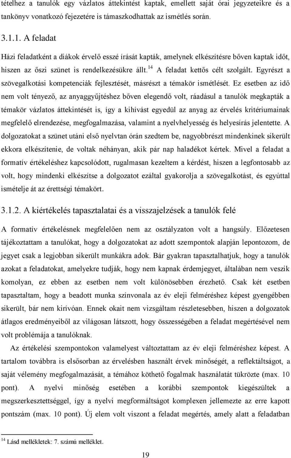 Egyrészt a szövegalkotási kompetenciák fejlesztését, másrészt a témakör ismétlését.