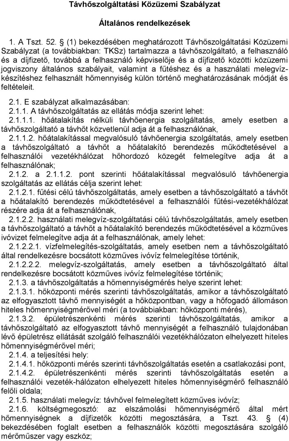 díjfizető közötti közüzemi jogviszony általános szabályait, valamint a fűtéshez és a használati melegvízkészítéshez felhasznált hőmennyiség külön történő meghatározásának módját és feltételeit. 2.1.