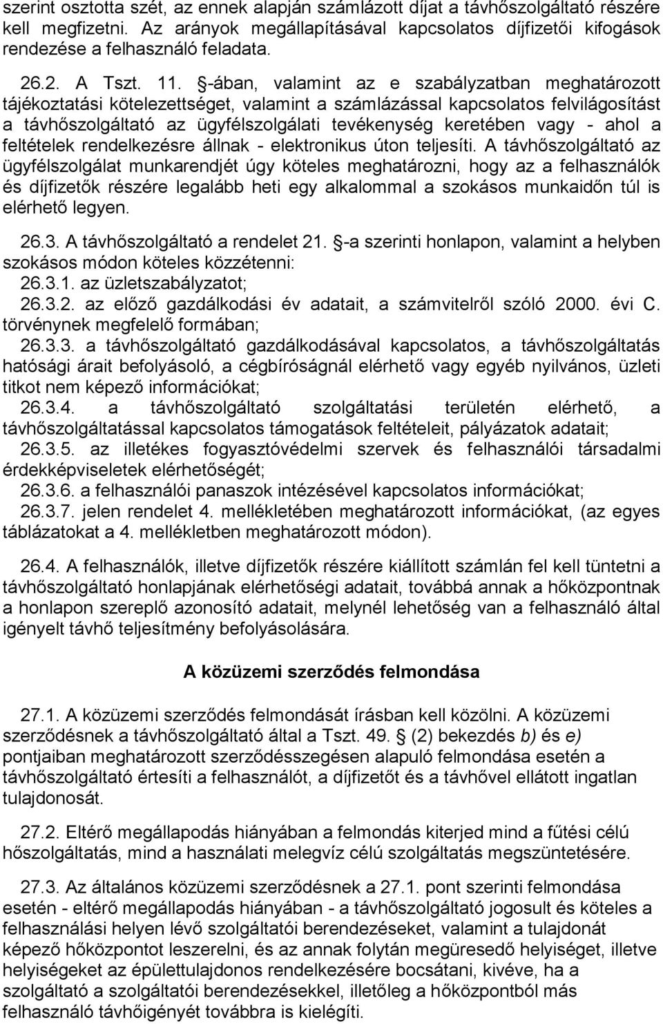 -ában, valamint az e szabályzatban meghatározott tájékoztatási kötelezettséget, valamint a számlázással kapcsolatos felvilágosítást a távhőszolgáltató az ügyfélszolgálati tevékenység keretében vagy -