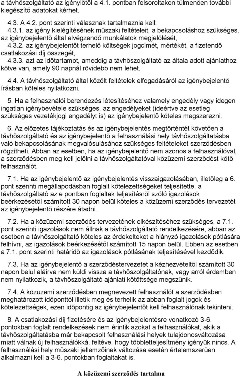 4.4. A távhőszolgáltató által közölt feltételek elfogadásáról az igénybejelentő írásban köteles nyilatkozni. 5.