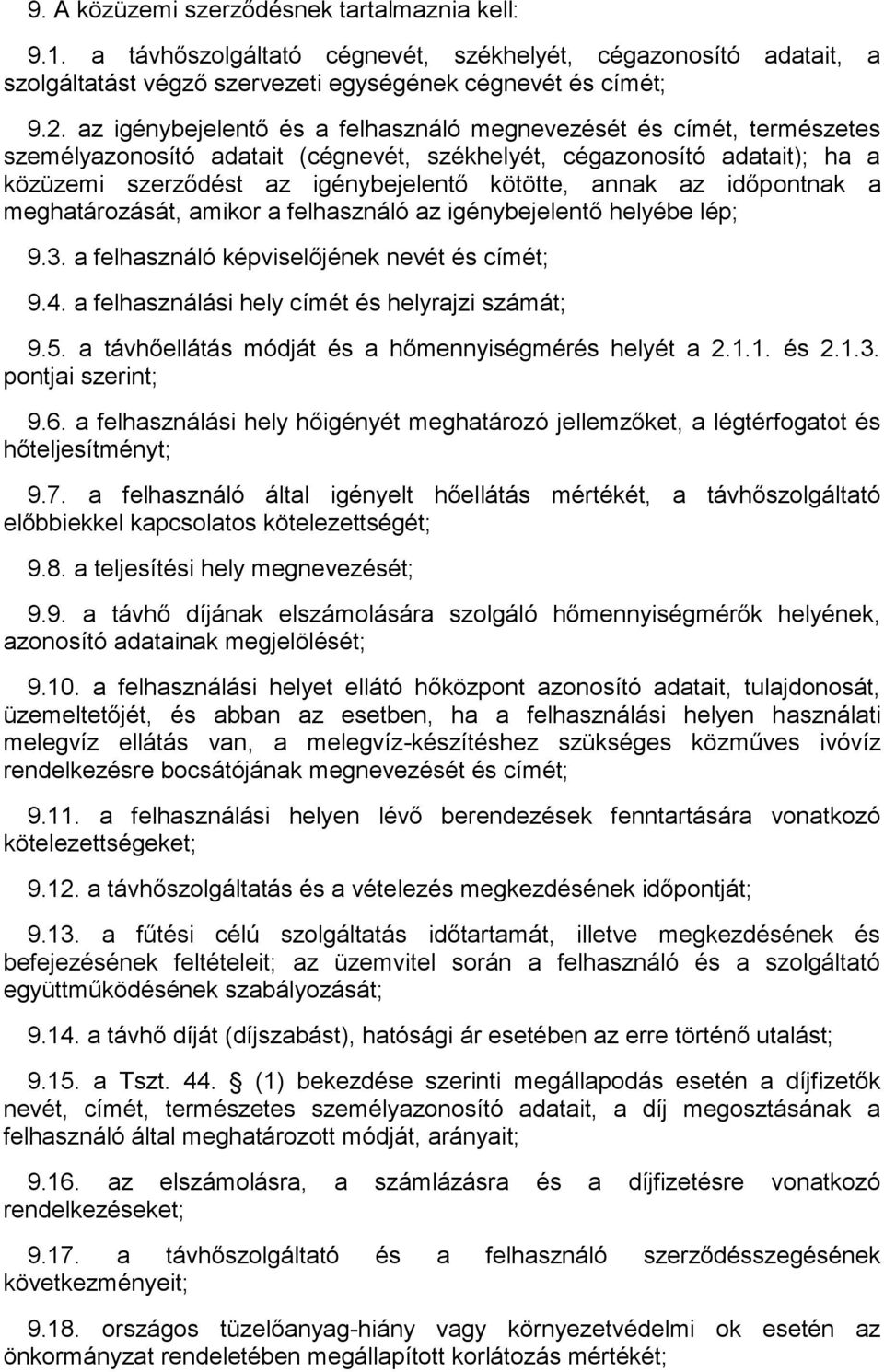 az időpontnak a meghatározását, amikor a felhasználó az igénybejelentő helyébe lép; 9.3. a felhasználó képviselőjének nevét és címét; 9.4. a felhasználási hely címét és helyrajzi számát; 9.5.