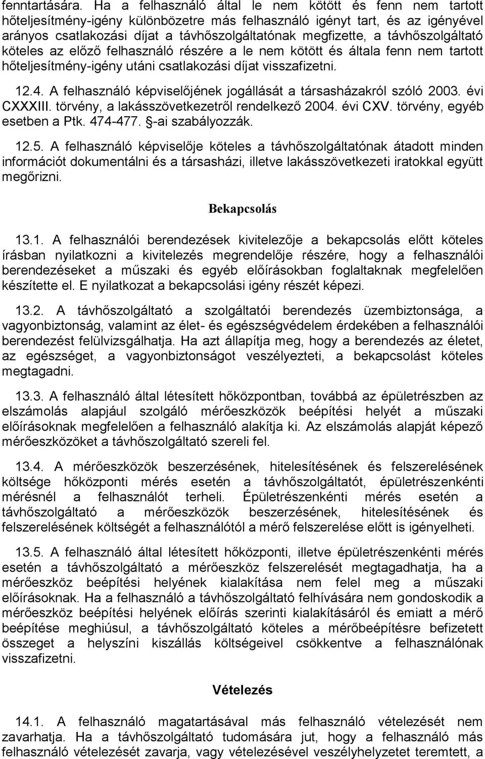 távhőszolgáltató köteles az előző felhasználó részére a le nem kötött és általa fenn nem tartott hőteljesítmény-igény utáni csatlakozási díjat visszafizetni. 12.4.