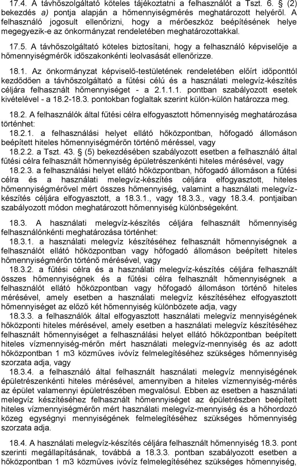 A távhőszolgáltató köteles biztosítani, hogy a felhasználó képviselője a hőmennyiségmérők időszakonkénti leolvasását ellenőrizze. 18