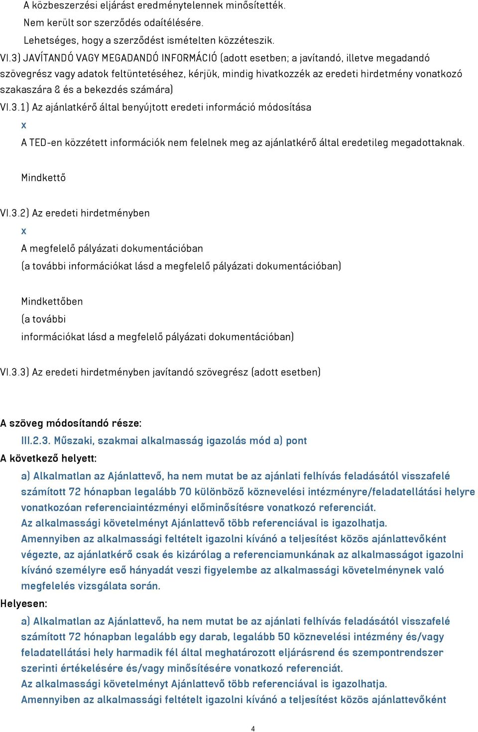 és a bekezdés számára) VI.3.1) Az ajánlatkérő által benyújtott eredeti információ módosítása x A TED-en közzétett információk nem felelnek meg az ajánlatkérő által eredetileg megadottaknak.