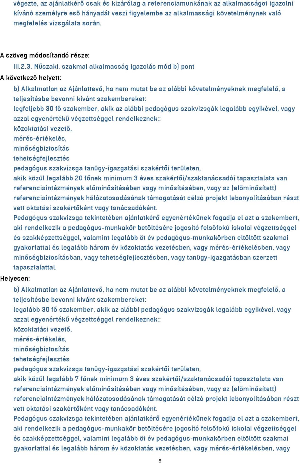Műszaki, szakmai alkalmasság igazolás mód b) pont b) Alkalmatlan az Ajánlattevő, ha nem mutat be az alábbi követelményeknek megfelelő, a teljesítésbe bevonni kívánt szakembereket: legfeljebb 30 fő
