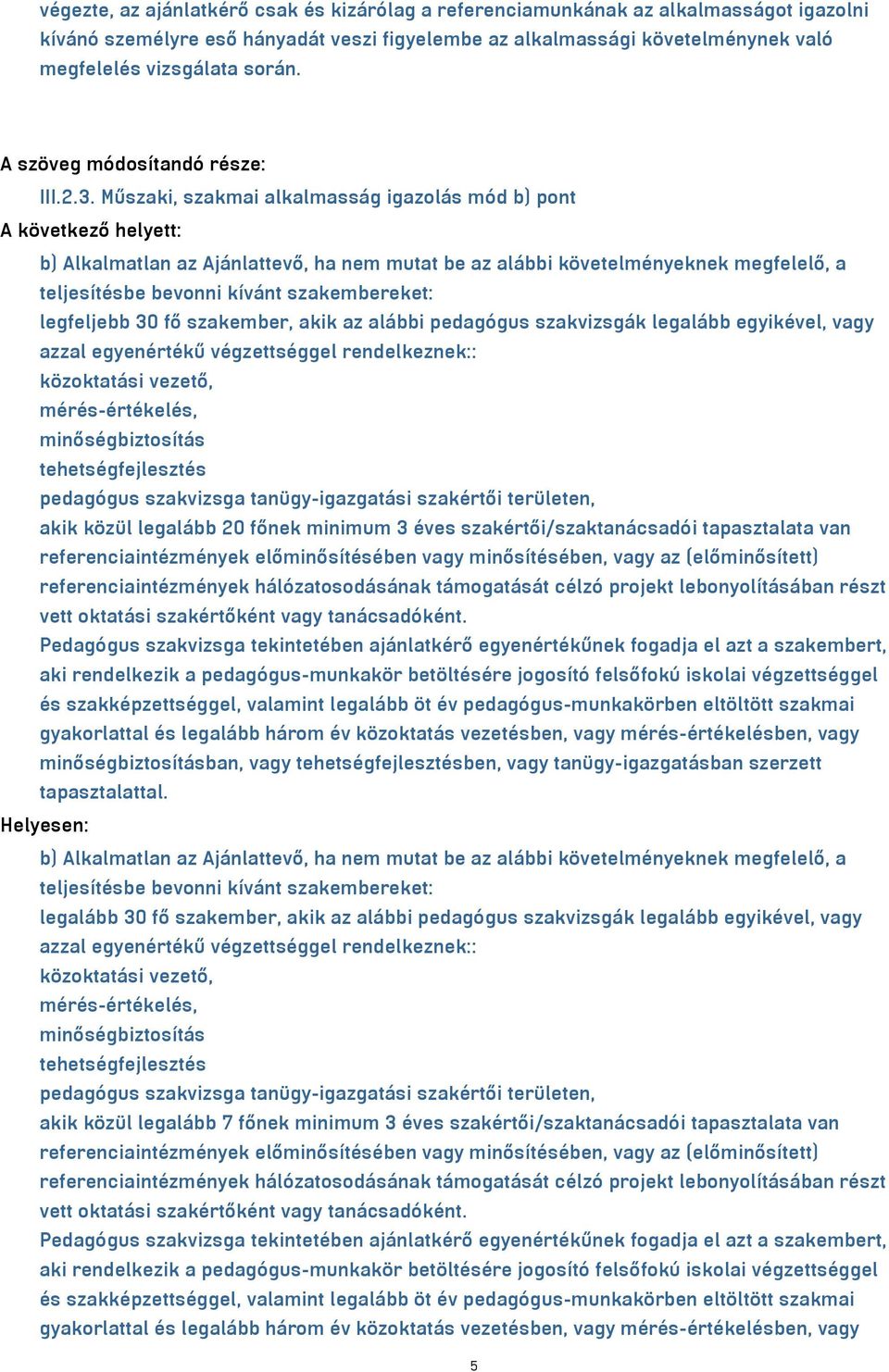 Műszaki, szakmai alkalmasság igazolás mód b) pont b) Alkalmatlan az Ajánlattevő, ha nem mutat be az alábbi követelményeknek megfelelő, a teljesítésbe bevonni kívánt szakembereket: legfeljebb 30 fő