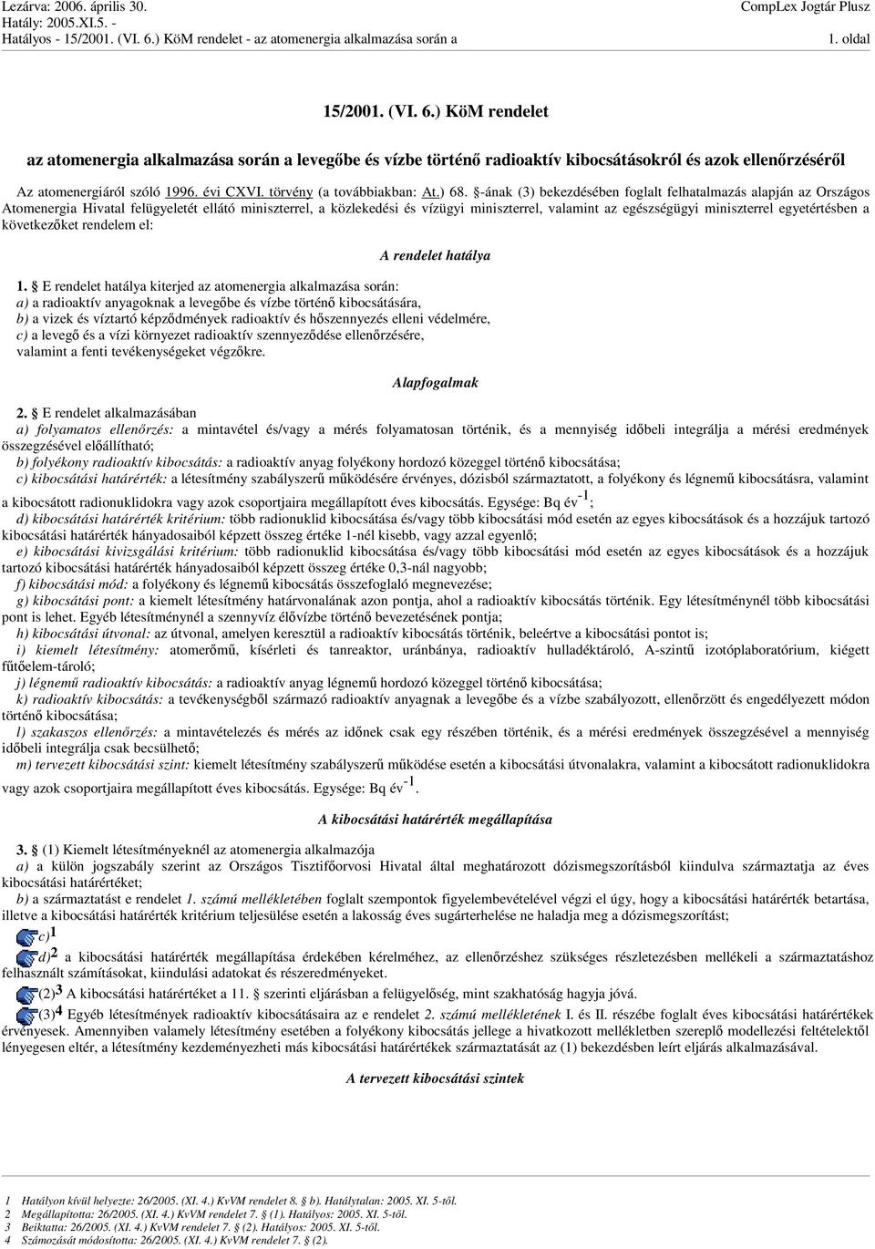 -ának (3) bekezdésében foglalt felhatalmazás alapján az Országos Atomenergia Hivatal felügyeletét ellátó miniszterrel, a közlekedési és vízügyi miniszterrel, valamint az egészségügyi miniszterrel