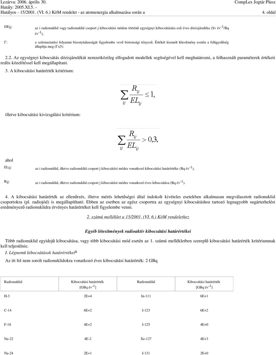 2. Az egységnyi kibocsátás dózisjárulékát nemzetközileg elfogadott modellek segítségével kell meghatározni, a felhasznált paraméterek értékeit reális közelítéssel kell megállapítani. 3.